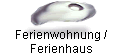 Ferienwohnung /  
 Ferienhaus
